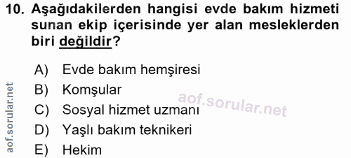 10. soru: Aşağıdakilerden hangisi evde bakım hizmeti sunan ekip içerisinde yer alan mesleklerden biri değildir? A) Evde bakım h…