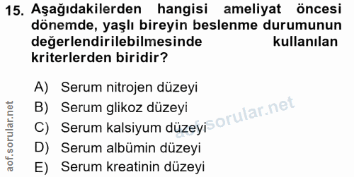 15. soru: Aşağıdakilerden hangisi ameliyat öncesi dönemde, yaşlı bireyin beslenme durumunun değerlendirilebilmesinde kullanılan…