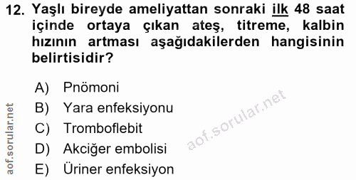 12. soru: Yaşlı bireyde ameliyattan sonraki ilk 48 saat içinde ortaya çıkan ateş, titreme, kalbin hızının artması aşağıdakilerd…