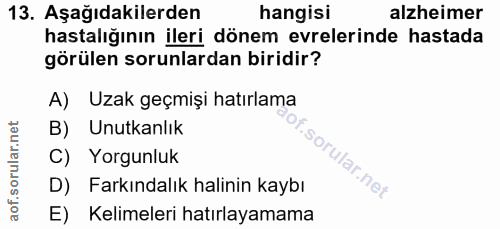 13. soru: Aşağıdakilerden hangisi alzheimer hastalığının ileri dönem evrelerinde hastada görülen sorunlardan biridir? A) Uzak g…