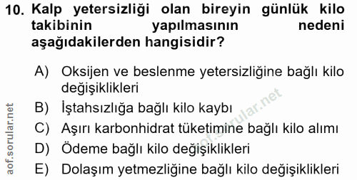 10. soru: Kalp yetersizliği olan bireyin günlük kilo takibinin yapılmasının nedeni aşağıdakilerden hangisidir? A) Oksijen ve be…