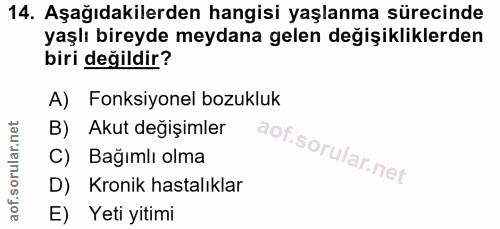 14. soru: Aşağıdakilerden hangisi yaşlanma sürecinde yaşlı bireyde meydana gelen değişikliklerden biri değildir? A) Fonksiyonel…