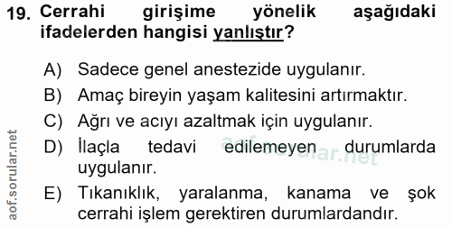19. soru: Cerrahi girişime yönelik aşağıdaki ifadelerden hangisi yanlıştır? A) Sadece genel anestezide uygulanır. B) Amaç birey…