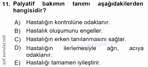 11. soru: Palyatif bakımın tanımı aşağıdakilerden hangisidir? A) Hastalığın kontrolüne odaklanır. B) Hastalık oluşumunu engelle…