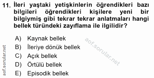 11. soru: Ileri yaştaki yetişkinlerin öğrendikleri bazı bilgileri öğrendikleri kişilere yeni bir bilgiymiş gibi tekrar tekrar a…