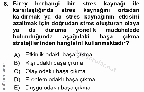 8. soru: Birey herhangi bir stres kaynağı ile karşılaştığında stres kaynağını ortadan kaldırmak ya da stres kaynağının etkisin…