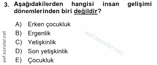 3. soru: Aşağıdakilerden hangisi insan gelişimi dönemlerinden biri değildir? A) Erken çocukluk B) Ergenlik C) Yetişkinlik D) S…