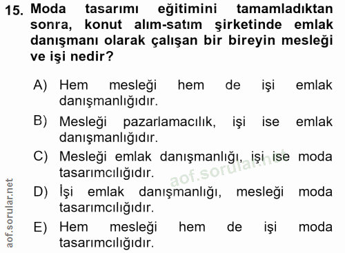 15. soru: Moda tasarımı eğitimini tamamladıktan sonra, konut alım-satım şirketinde emlak danışmanı olarak çalışan bir bireyin m…