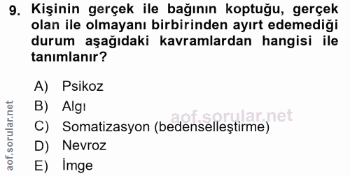 9. soru: Kişinin gerçek ile bağının koptuğu, gerçek olan ile olmayanı birbirinden ayırt edemediği durum aşağıdaki kavramlardan…