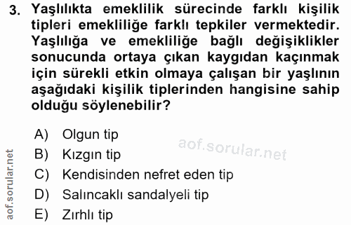 3. soru: Yaşlılıkta emeklilik sürecinde farklı kişilik tipleri emekliliğe farklı tepkiler vermektedir. Yaşlılığa ve emekliliğe…