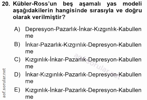20. soru: Kübler-Ross'un beş aşamalı yas modeli aşağıdakilerin hangisinde sırasıyla ve doğru olarak verilmiştir? A) Depresyon-P…
