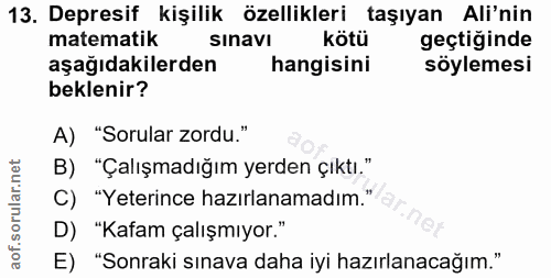 13. soru: Depresif kişilik özellikleri taşıyan Ali'nin matematik sinavi kötü geçtiğinde aşağıdakilerden hangisini söylemesi bek…