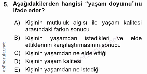 5. soru: Aşağıdakilerden hangisi "yaşam doyumu"nu ifade eder? A) Kişinin mutluluk algısı ile yaşam kalitesi arasındaki farkın…