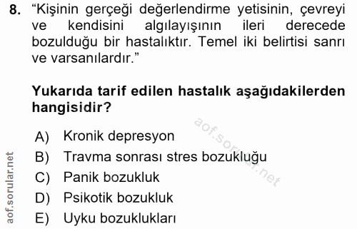 8. soru: "Kişinin gerçeği değerlendirme yetisinin, çevreyi ve kendisini algilayışının ileri derecede bozulduğu bir hastalıktır…