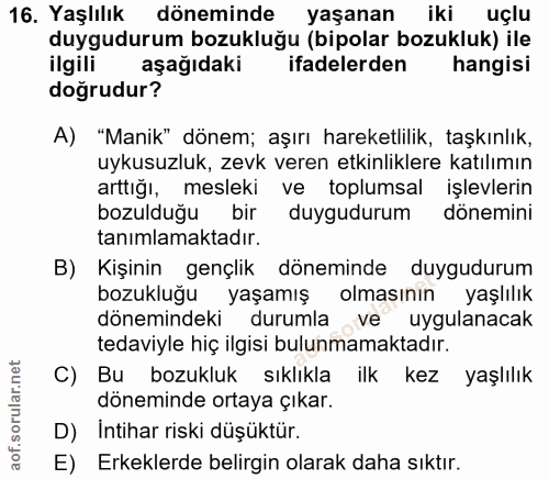 16. soru: Yaşlılık döneminde yaşanan iki uçlu duygudurum bozukluğu (bipolar bozukluk) ile ilgili aşağıdaki ifadelerden hangisi…