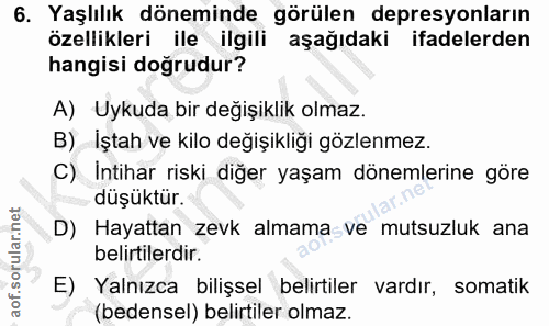 6. soru: Yaşlılık döneminde görülen depresyonların özellikleri ile ilgili aşağıdaki ifadelerden hangisi doğrudur? A) Uykuda bi…