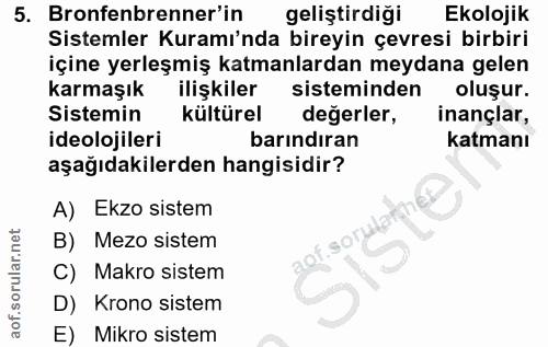 5. soru: Bronfenbrenner'in geliştirdiği Ekolojik Sistemler Kuramı'nda bireyin çevresi birbiri içine yerleşmiş katmanlardan mey…