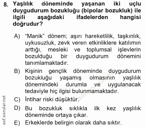 8. soru: Yaşlılık döneminde yaşanan iki uçlu duygudurum bozukluğu (bipolar bozukluk) ile ilgili aşağıdaki ifadelerden hangisi…