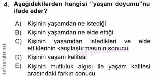4. soru: Aşağıdakilerden hangisi "yaşam doyumu"nu ifade eder? A) Kişinin yaşamdan ne istediği B) Kişinin yaşamdan ne elde etti…