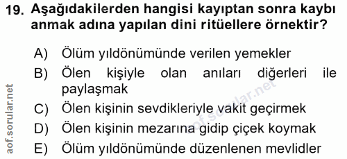 19. soru: Aşağıdakilerden hangisi kayıptan sonra kaybı anmak adına yapılan dini ritüellere örnektir? A) Ölüm yıldönümünde veril…