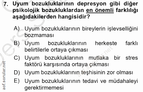 7. soru: Uyum bozukluklarının depresyon gibi diğer psikolojik bozukluklardan en önemli farklılığı aşağıdakilerden hangisidir?…