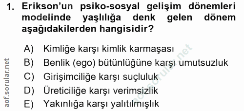 1. soru: Erikson'un psiko-sosyal gelişim dönemleri modelinde yaşlılığa denk gelen dönem aşağıdakilerden hangisidir? A) Kimliğe…