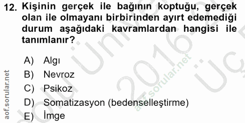 12. soru: Kişinin gerçek ile bağının koptuğu, gerçek olan ile olmayanı birbirinden ayırt edemediği durum aşağıdaki kavramlardan…