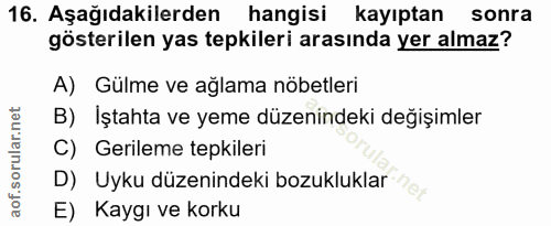 16. soru: Aşağıdakilerden hangisi kayıptan sonra gösterilen yas tepkileri arasında yer almaz? A) Gülme ve ağlama nöbetleri B) I…