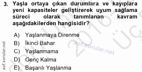 3. soru: Yaşla ortaya çıkan durumlara ve kayıplara yeni kapasiteler geliştirerek uyum sağlama süreci olarak tanımlanan kavram…