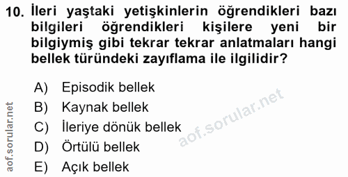 10. soru: Ileri yaştaki yetişkinlerin öğrendikleri bazı bilgileri öğrendikleri kişilere yeni bir bilgiymiş gibi tekrar tekrar a…