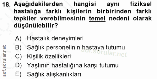 18. soru: Aşağıdakilerden hangisi aynı fiziksel hastalığa farklı kişilerin birbirinden farklı tepkiler verebilmesinin temel ned…