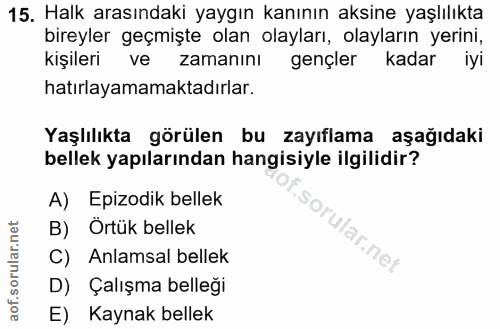15. soru: Halk arasındaki yaygın kanının aksine yaşlılıkta bireyler geçmişte olan olayları, olayların yerini, kişileri ve zaman…