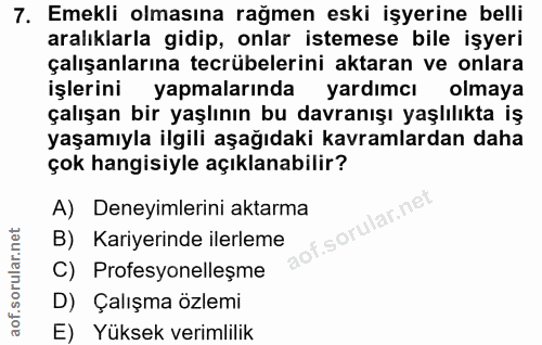 7. soru: Emekli olmasına rağmen eski işyerine belli aralıklarla gidip, onlar istemese bile işyeri çalışanlarına tecrübelerini…