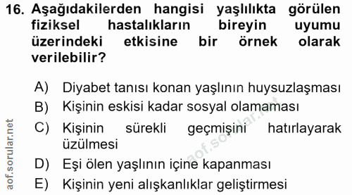 16. soru: Aşağıdakilerden hangisi yaşlılıkta görülen fiziksel hastalıkların bireyin uyumu üzerindeki etkisine bir örnek olarak…