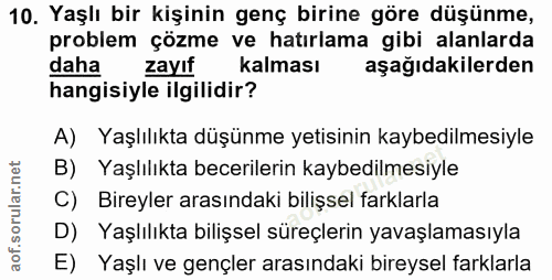 10. soru: Yaşlı bir kişinin genç birine göre düşünme, problem çözme ve hatırlama gibi alanlarda daha zayıf kalması aşağıdakiler…