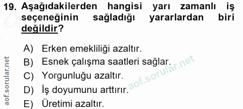 19. soru: Aşağıdakilerden hangisi yarı zamanlı iş seçeneğinin sağladığı yararlardan biri değildir? A) Erken emekliliği azaltır.…