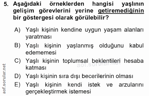 5. soru: Aşağıdaki örneklerden hangisi yaşlının gelişim görevlerini yerine getiremediğinin bir göstergesi olarak görülebilir?…