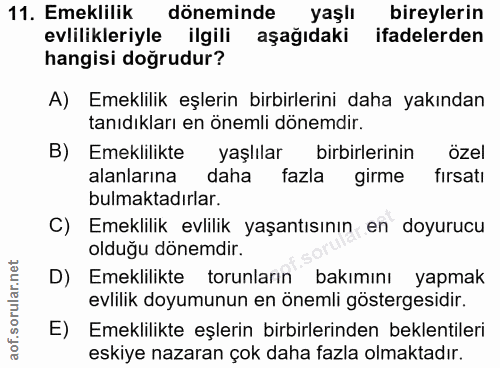 11. soru: Emeklilik döneminde yaşlı bireylerin evlilikleriyle ilgili aşağıdaki ifadelerden hangisi doğrudur? A) Emeklilik eşler…