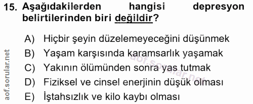 15. soru: Aşağıdakilerden hangisı depresyon belirtilerinden biri değildir? A) Hiçbir şeyin düzelemeyeceğini düşünmek B) Yaşam k…