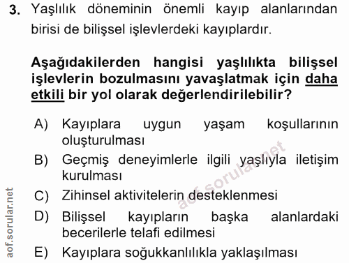 3. soru: Yaşlılık döneminin önemli kayıp alanlarından birisi de bilişsel işlevlerdeki kayıplardır. Aşağıdakilerden hangisi yaş…