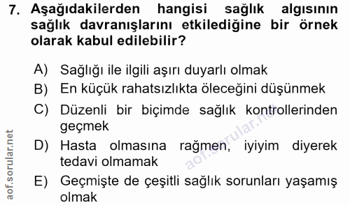 7. soru: Aşağıdakilerden hangisi sağlık algısının sağlık davranışlarını etkilediğine bir örnek olarak kabul edilebilir? A) Sağ…
