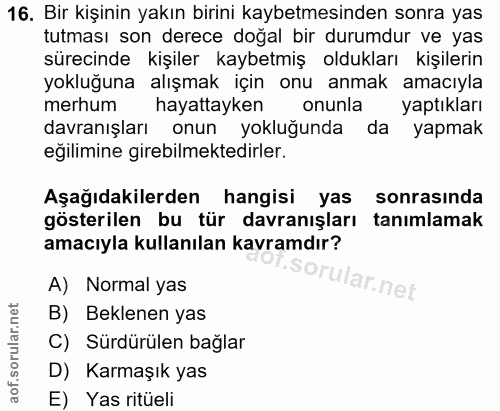 16. soru: Bir kişinin yakın birini kaybetmesinden sonra yas tutması son derece doğal bir durumdur ve yas sürecinde kişiler kayb…