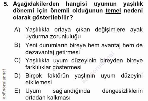5. soru: Aşağıdakilerden hangisi uyumun yaşlılık dönemi için önemli olduğunun temel nedeni olarak gösterilebilir? A) Yaşlılıkt…
