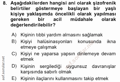8. soru: Aşağıdakilerden hangisi ani olarak şizofrenik belirtiler göstermeye başlayan bir yaşlı kişiye yaklaşımda öncelikli ol…