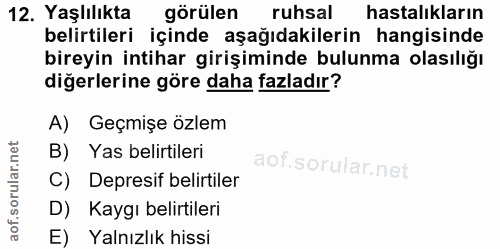 12. soru: Yaşlılıkta görülen ruhsal hastalıkların belirtileri içinde aşağıdakilerin hangisinde bireyin intihar girişiminde bulu…