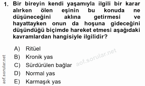 1. soru: Bir bireyin kendi yaşamıyla ilgili bir karar alırken ölen eşinin bu konuda ne düşüneceğini aklına getirmesi ve hayatt…