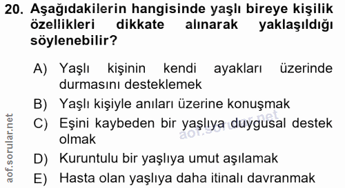 20. soru: Aşağıdakilerin hangisinde yaşlı bireye kişilik özellikleri dikkate alınarak yaklaşıldığı söylenebilir? A) Yaşlı kişin…