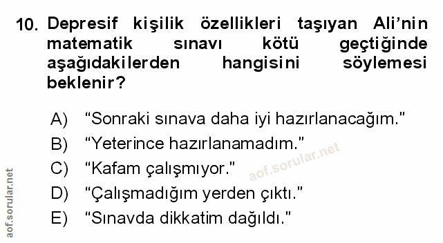 10. soru: Depresif kişilik özellikleri taşıyan Ali'nin matematik sinavi kötü geçtiğinde aşağıdakilerden hangisini söylemesi bek…