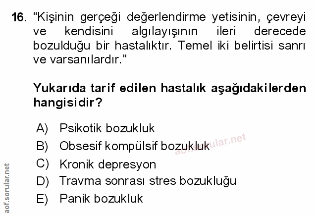 16. soru: "Kişinin gerçeği değerlendirme yetisinin, çevreyi ve kendisini algılayışının ler derecede bozulduğu bir hastalıktır.…