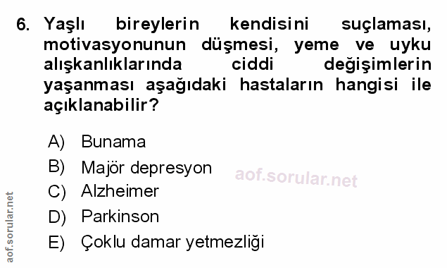 6. soru: Yaşlı bireylerin kendisini suçlaması, motivasyonunun düşmesi, yeme ve uyku alışkanlıklarında ciddi değişimlerin yaşan…